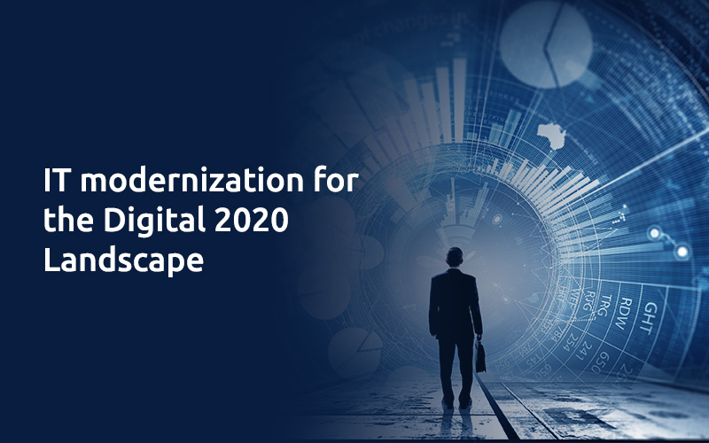 IT modernization for the Digital 2020 Landscape