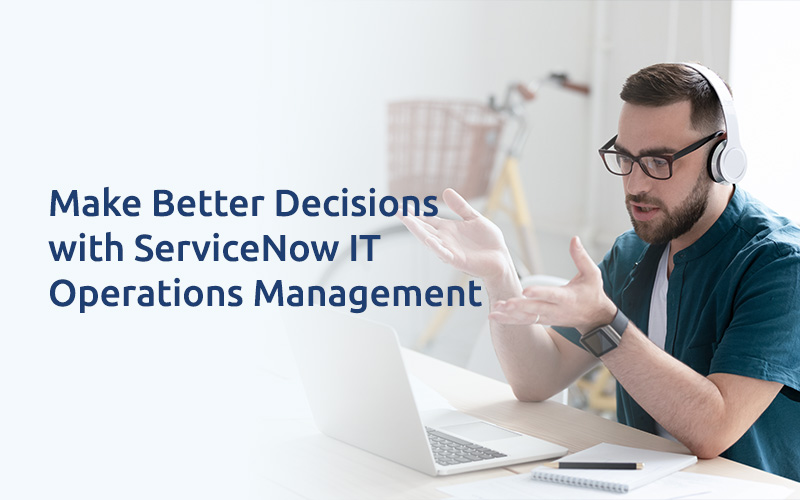 Make Better Decisions with ServiceNow ITOM