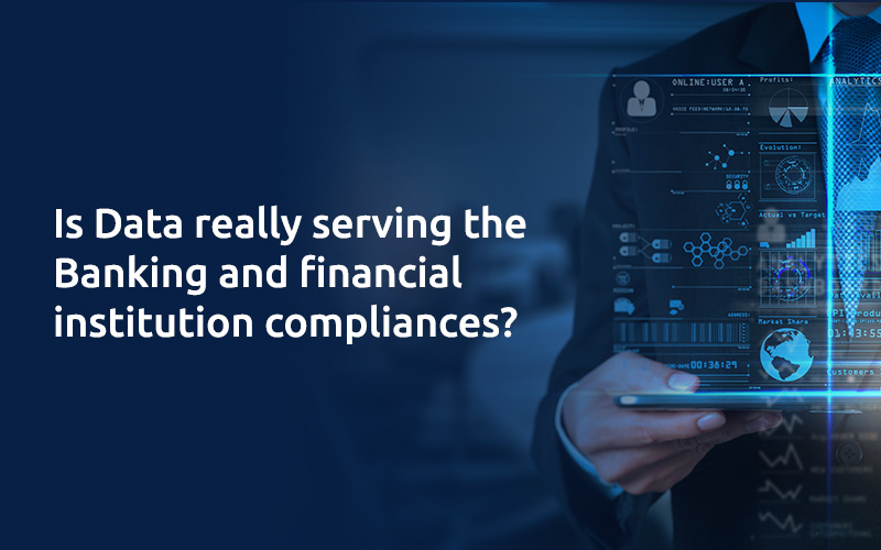 Is Data really serving the Banking and financial institution compliances
